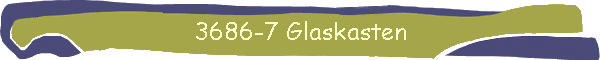 3686-7 Glaskasten